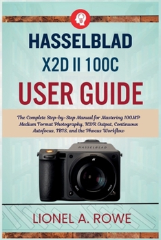 Paperback Hasselblad X2D II 100C User Guide: The Complete Step-by-Step Manual for Mastering 100MP Medium Format Photography, HDR Output, Continuous Autofocus, I Book