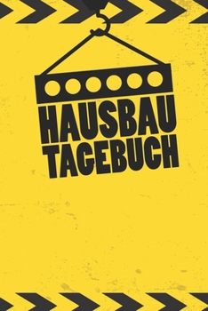 Paperback Hausbau Tagebuch: Tagebuch f?r Hausbau, Anbau, Umbau, Bau und Bauprojekt oder Renovierung einer Immobilie. Perfekt als Geschenk oder Ges [German] Book