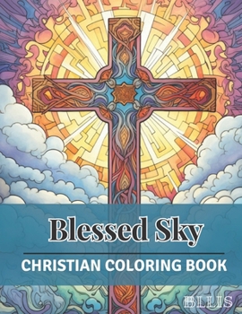 Paperback Blessed Sky: A Christian Coloring Book for Adults, Faithful Colors of Sky and Crosses (50 designs) Book