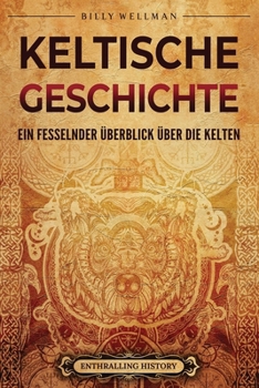 Keltische Geschichte: Ein fesselnder Überblick über die Kelten (Das alte Großbritannien) (German Edition)