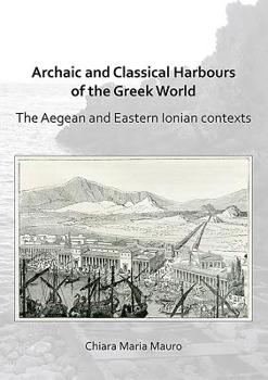 Paperback Archaic and Classical Harbours of the Greek World: The Aegean and Eastern Ionian Contexts Book