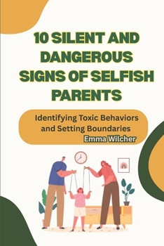Paperback 10 Silent and Dangerous Signs of Selfish Parents: Identifying Toxic Behaviors and Setting Boundaries Book