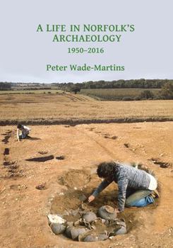 Hardcover A Life in Norfolk's Archaeology: 1950-2016: Archaeology in an Arable Landscape Book