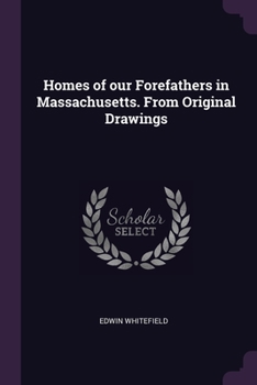 Paperback Homes of our Forefathers in Massachusetts. From Original Drawings Book