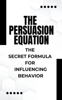 Paperback The Persuasion Equation: The Secret Formula for Influencing Behavior Book