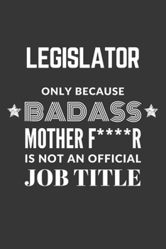 Paperback Legislator Only Because Badass Mother F****R Is Not An Official Job Title Notebook: Lined Journal, 120 Pages, 6 x 9, Matte Finish Book