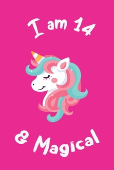 I am 14 & Magical: notebook for writing, and positive sayings! A Unicorn Journal Notebook for ... Girls / 14 Year Old Birthday Gift for Girls!
