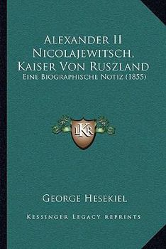 Paperback Alexander II Nicolajewitsch, Kaiser Von Ruszland: Eine Biographische Notiz (1855) [German] Book