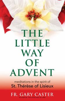 Paperback The Little Way of Advent: Meditations in the Spirit of St. Thérèse of Lisieux (New Edition) Book