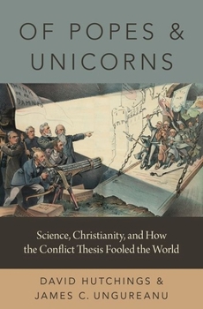 Hardcover Of Popes and Unicorns: Science, Christianity, and How the Conflict Thesis Fooled the World Book