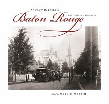 Andrew D. Lytle's Baton Rouge: Photographs, 1863-1910 (The Hill Collection: Holdings of the Lsu Libraries) - Book  of the Hill Collection: Holdings of the LSU Libraries