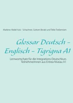 Paperback Glossar Deutsch - Englisch - Tigrigna A1: Lernwortschatz für die Integrations-Deutschkurs TeilnehmerInnen aus Eritrea Niveau A1 [German] Book