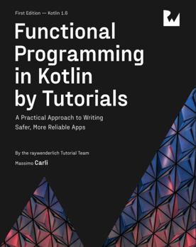 Paperback Functional Programming in Kotlin by Tutorials (First Edition): A Practical Approach to Writing Safer, More Reliable Apps Book