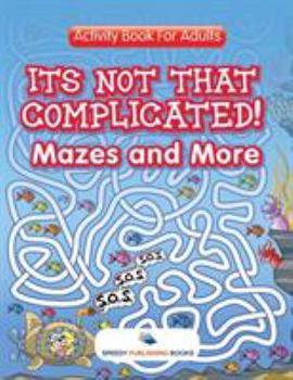 Paperback Its Not That Complicated! Mazes and More: Activity Book For Adults Book