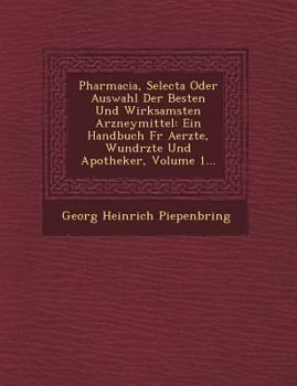 Paperback Pharmacia, Selecta Oder Auswahl Der Besten Und Wirksamsten Arzneymittel: Ein Handbuch Fur Aerzte, Wund Rzte Und Apotheker, Volume 1... [German] Book