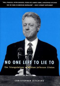 Hardcover No One Left to Lie to: The Triangulations of William Jefferson Clinton Book