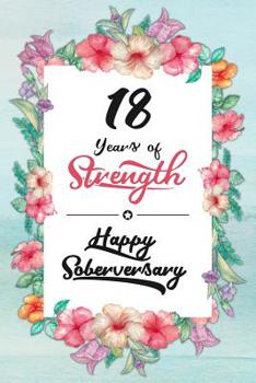 18 Years Sober: Lined Journal / Notebook / Diary - Happy Soberversary - 18th Year of Sobriety - Fun Practical Alternative to a Card - Sobriety Gifts ... Who Are 18 yr Sober - 18 Years of Strength