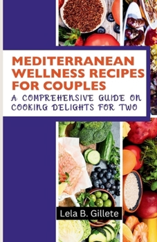 Mediterranean Wellness Recipes for Couples: A Comprehensive Guide on Cooking Delights for Two
