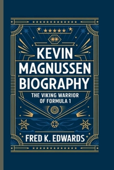 KEVIN MAGNUSSEN BIOGRAPHY: The Viking Warrior of Formula 1