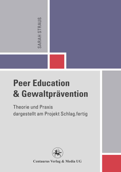Peer Education Und Gewaltpravention: Theorie Und Praxis Dargestellt Am Projekt Schlag.Fertig