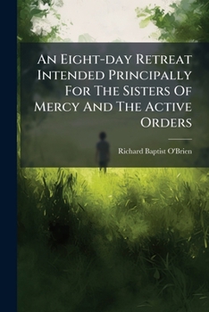 An Eight-day Retreat Intended Principally For The Sisters Of Mercy And The Active Orders