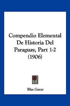 Paperback Compendio Elemental De Historia Del Paraguay, Part 1-2 (1906) [Italian] Book