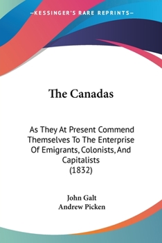 Paperback The Canadas: As They At Present Commend Themselves To The Enterprise Of Emigrants, Colonists, And Capitalists (1832) Book