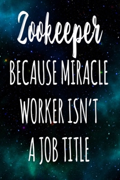 Zookeeper Because Miracle Worker Isn't A Job Title: The perfect gift for the professional in your life - Funny 119 page lined journal!
