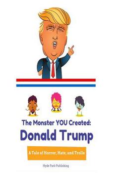 Paperback Donald Trump: The Monster YOU Created: A Tale of Horror, Hate, and Trolls Book