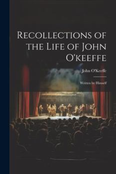 Paperback Recollections of the Life of John O'keeffe: Written by Himself Book