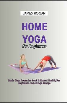 Paperback Home Yoga for Beginners: Basic Yoga Asana for Good & Mental Health, For Beginners and All Age Groups Book