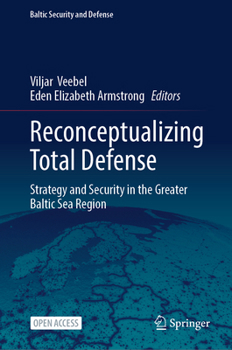 Reconceptualizing Total Defense: Strategy and Security in the Greater Baltic Sea Region (Baltic Security and Defense)
