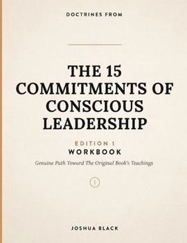 Doctrines From The 15 Commitments Of Conscious Leadership Edition 1: Genuine Path Toward The Original Book’s Teachings