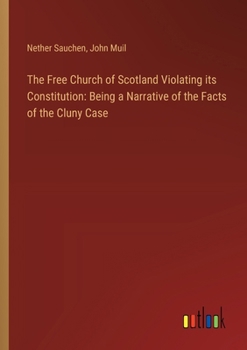 Paperback The Free Church of Scotland Violating its Constitution: Being a Narrative of the Facts of the Cluny Case Book