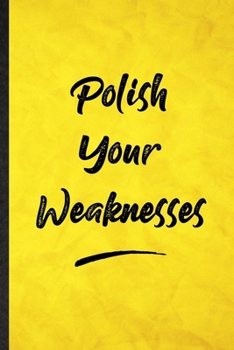 Paperback Polish Your Weaknesses: Funny Blank Lined Positive Motivation Notebook/ Journal, Graduation Appreciation Gratitude Thank You Souvenir Gag Gift Book