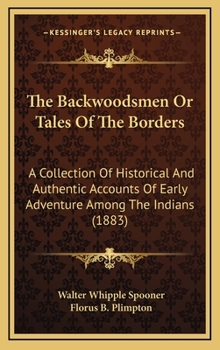 Hardcover The Backwoodsmen Or Tales Of The Borders: A Collection Of Historical And Authentic Accounts Of Early Adventure Among The Indians (1883) Book
