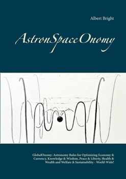 Paperback AstronSpaceOnomy: GlobalOnomy: Astronomy Rules for Optimizing Economy & Currency, Knowledge & Wisdom, Peace & Liberty, Health & Wealth a Book