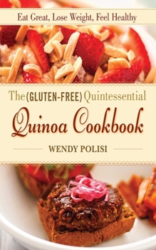 Hardcover The Gluten-Free Quintessential Quinoa Cookbook: Eat Great, Lose Weight, Feel Healthy Book