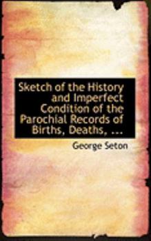 Sketch of the History and Imperfect Condition of the Parochial Records of Births, Deaths, and Marriages in Scotland