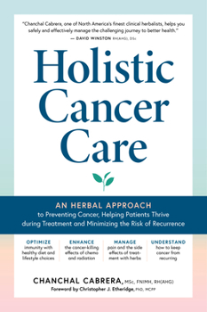 Hardcover Holistic Cancer Care: An Herbal Approach to Reducing Cancer Risk, Helping Patients Thrive During Treatment, and Minimizing Recurrence Book
