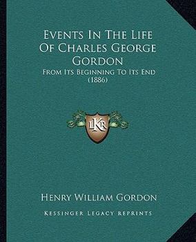 Paperback Events In The Life Of Charles George Gordon: From Its Beginning To Its End (1886) Book