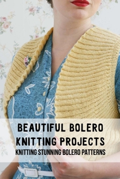 Paperback Beautiful Bolero Knitting Projects: Knitting Stunning Bolero Patterns: Bolero Knitting Patterns Book