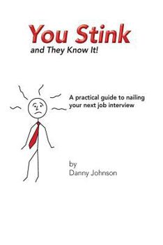 Paperback You Stink and They Know It!: A practical guide to nailing your next job interview Book