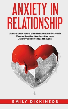 Paperback Anxiety in Relationship: Ultimate Guide how to Eliminate Anxiety in the Couple, Manage Negative Situations, Overcome Jealousy and Prevent Bad T Book