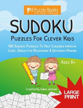 Paperback Sudoku Puzzles For Clever Kids: 100 Sudoku Puzzles For Children To Improve Logic, Deductive Reasoning & Decision-Making Book