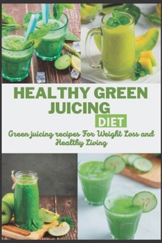 Paperback Healthy Green Juicing Diet: Green juicing recipes For Weight Loss and Healthy Living Book