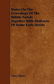 Notes on the Genealogy of the Biddle Family - Together with Abstracts of Some Early Deeds