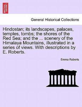 Paperback Hindostan; Its Landscapes, Palaces, Temples, Tombs; The Shores of the Red Sea; And the ... Scenery of the Himalaya Mountains, Illustrated in a Series Book