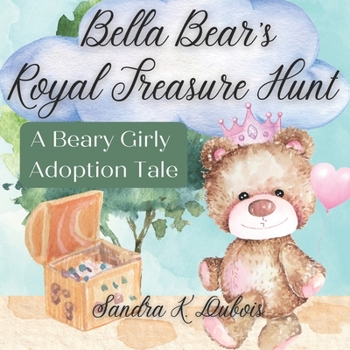 Bella Bear's Royal Treasure Hunt: A Beary Girly Adoption Tale