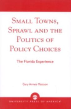 Paperback Small Towns, Sprawl and the Politics of Policy Choices: The Florida Experience Book